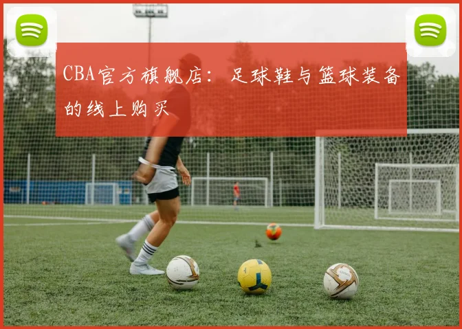 CBA官方旗舰店：足球鞋与篮球装备的线上购买