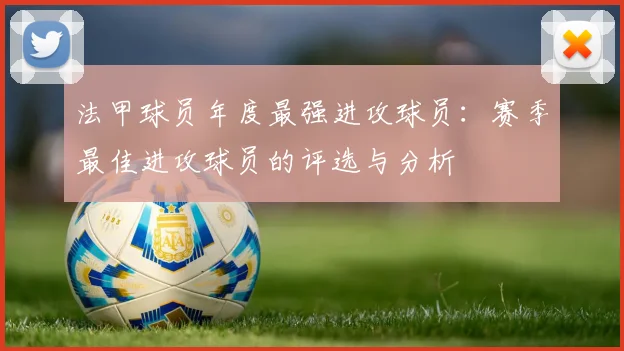 法甲球员年度最强进攻球员：赛季最佳进攻球员的评选与分析